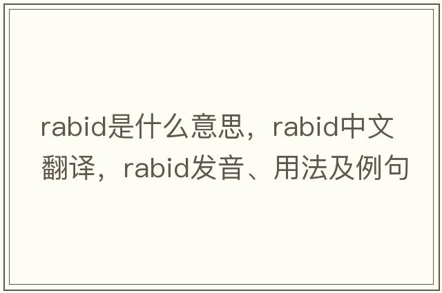rabid是什么意思，rabid中文翻譯，rabid發(fā)音、用法及例句