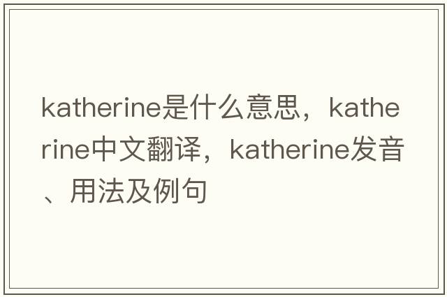 katherine是什么意思，katherine中文翻譯，katherine發(fā)音、用法及例句