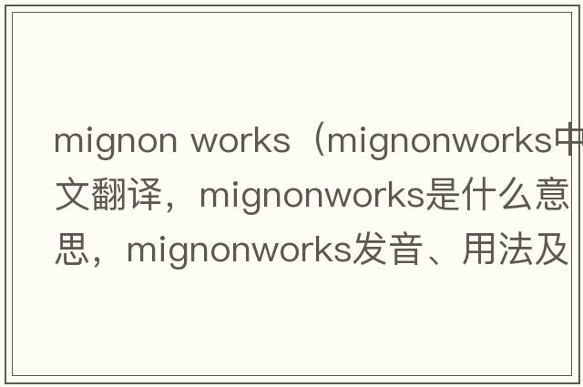 mignon works（mignonworks中文翻譯，mignonworks是什么意思，mignonworks發(fā)音、用法及例句）