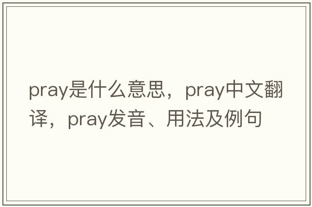 pray是什么意思，pray中文翻譯，pray發(fā)音、用法及例句