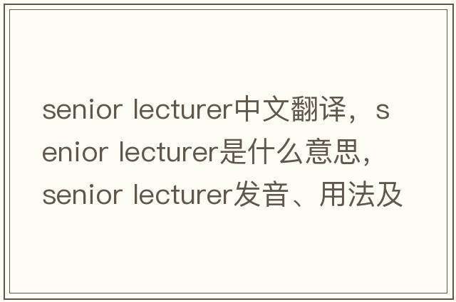 senior lecturer中文翻譯，senior lecturer是什么意思，senior lecturer發(fā)音、用法及例句