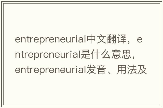 entrepreneurial中文翻譯，entrepreneurial是什么意思，entrepreneurial發(fā)音、用法及例句