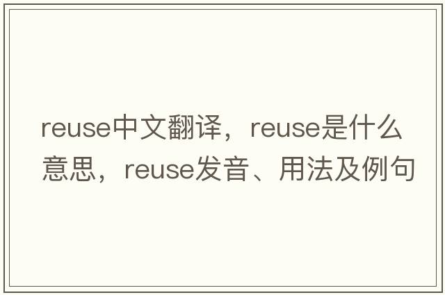 reuse中文翻譯，reuse是什么意思，reuse發(fā)音、用法及例句