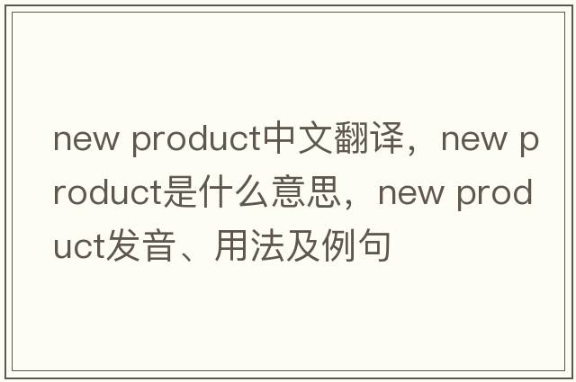 new product中文翻譯，new product是什么意思，new product發(fā)音、用法及例句