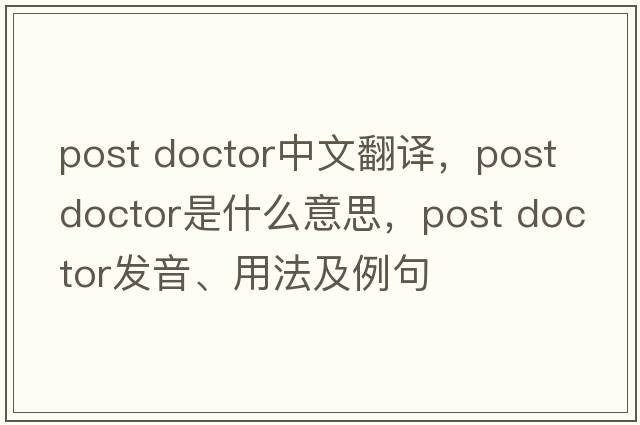 post doctor中文翻譯，post doctor是什么意思，post doctor發(fā)音、用法及例句
