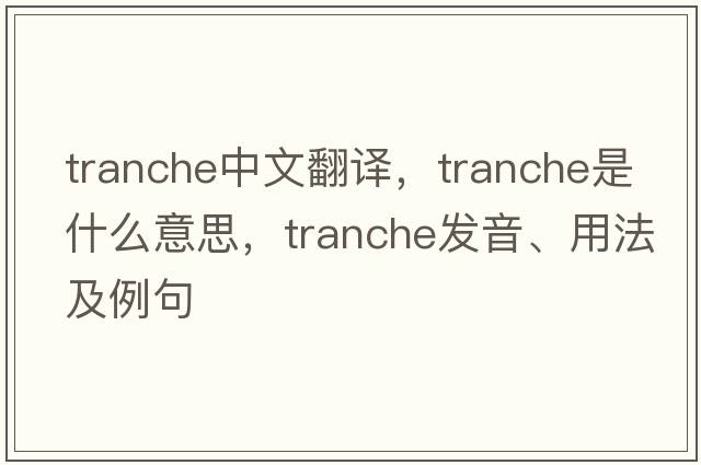 tranche中文翻譯，tranche是什么意思，tranche發(fā)音、用法及例句
