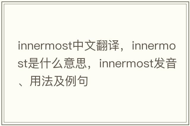 innermost中文翻譯，innermost是什么意思，innermost發(fā)音、用法及例句