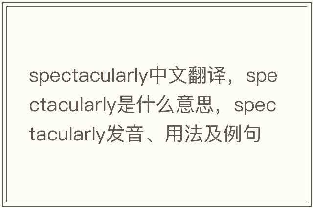 spectacularly中文翻譯，spectacularly是什么意思，spectacularly發(fā)音、用法及例句