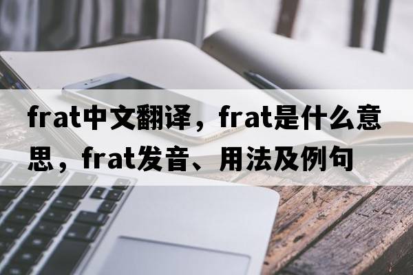 frat中文翻譯，frat是什么意思，frat發(fā)音、用法及例句