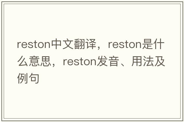 Reston中文翻譯，Reston是什么意思，Reston發(fā)音、用法及例句