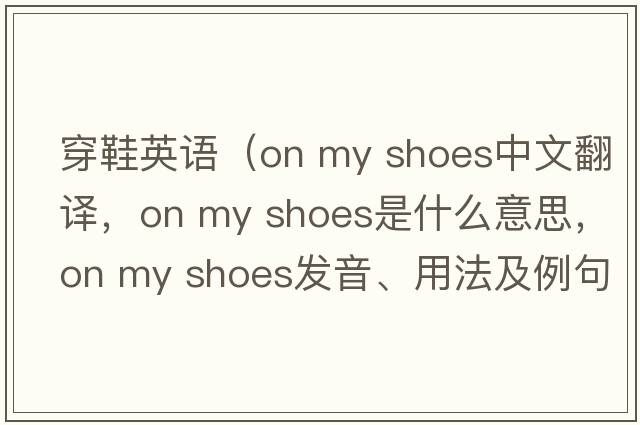 穿鞋英語(yǔ)（on my shoes中文翻譯，on my shoes是什么意思，on my shoes發(fā)音、用法及例句）
