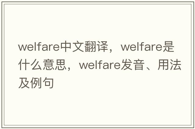 welfare中文翻譯，welfare是什么意思，welfare發(fā)音、用法及例句