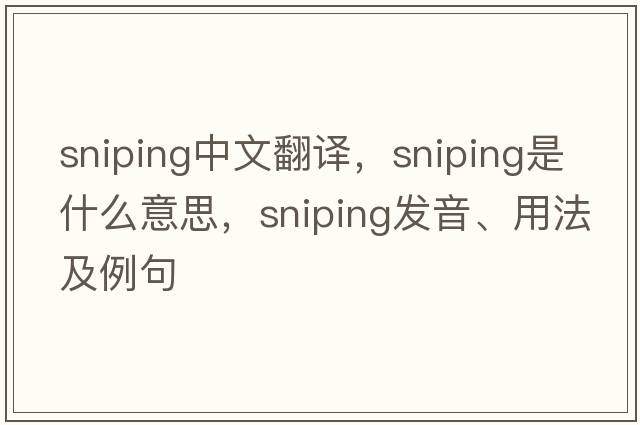 sniping中文翻譯，sniping是什么意思，sniping發(fā)音、用法及例句