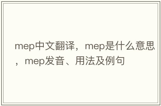 mep中文翻譯，mep是什么意思，mep發(fā)音、用法及例句