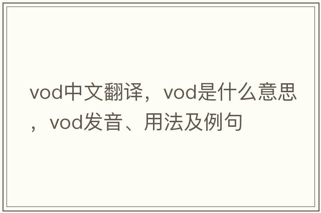 VOD中文翻譯，VOD是什么意思，VOD發(fā)音、用法及例句