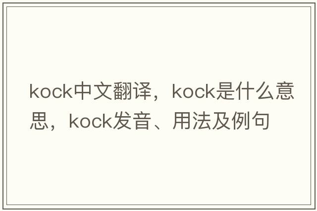 Kock中文翻譯，Kock是什么意思，Kock發(fā)音、用法及例句