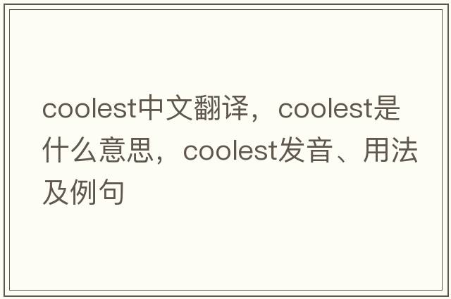 coolest中文翻譯，coolest是什么意思，coolest發(fā)音、用法及例句
