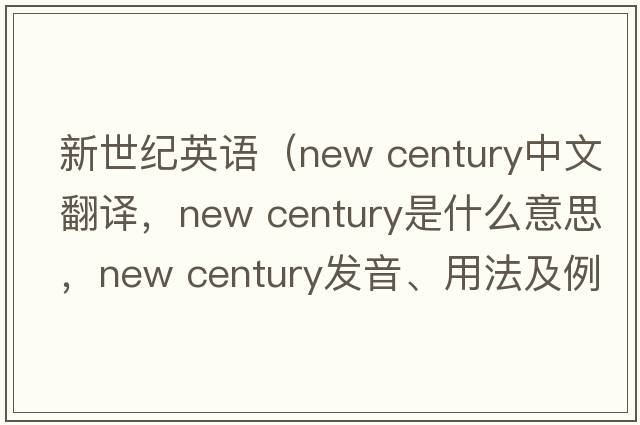 新世紀英語(yǔ)（new century中文翻譯，new century是什么意思，new century發(fā)音、用法及例句）