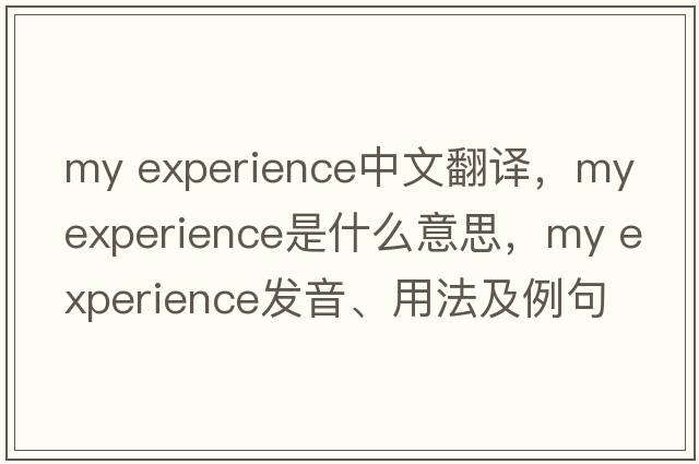 my experience中文翻譯，my experience是什么意思，my experience發(fā)音、用法及例句