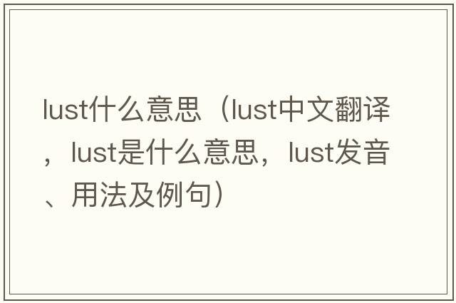 lust什么意思（lust中文翻譯，lust是什么意思，lust發(fā)音、用法及例句）