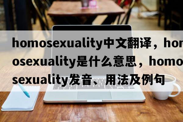 homosexuality中文翻譯，homosexuality是什么意思，homosexuality發(fā)音、用法及例句