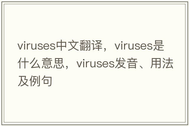 viruses中文翻譯，viruses是什么意思，viruses發(fā)音、用法及例句
