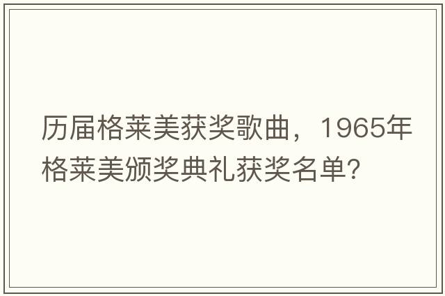 歷屆格萊美獲獎歌曲，1965年格萊美頒獎典禮獲獎名單？