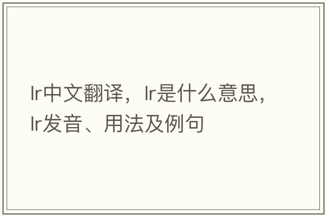 lr中文翻譯，lr是什么意思，lr發(fā)音、用法及例句