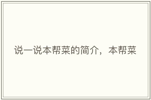 說(shuō)一說(shuō)本幫菜的簡(jiǎn)介，本幫菜