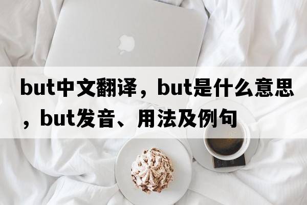 but中文翻譯，but是什么意思，but發(fā)音、用法及例句