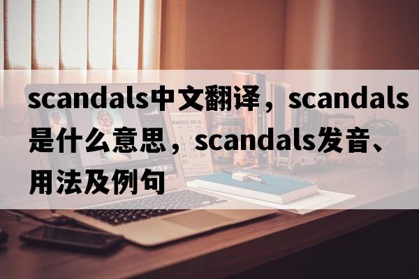 scandals中文翻譯，scandals是什么意思，scandals發(fā)音、用法及例句
