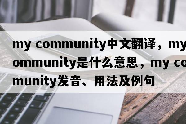 my community中文翻譯，my community是什么意思，my community發(fā)音、用法及例句
