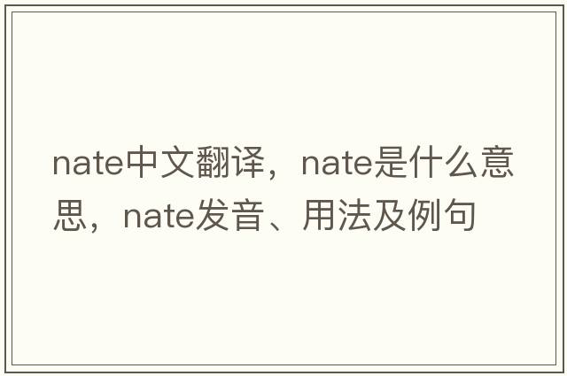 NATE中文翻譯，NATE是什么意思，NATE發(fā)音、用法及例句