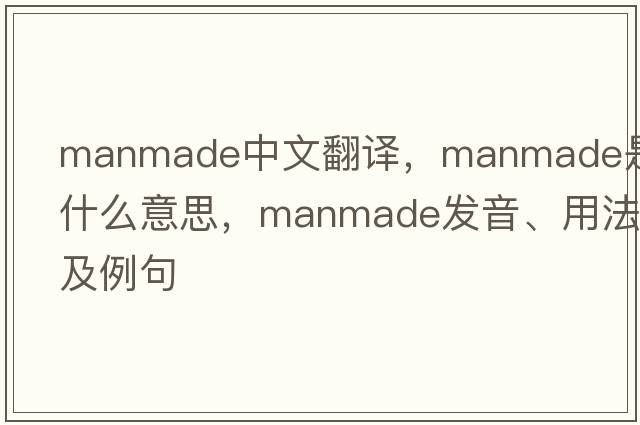 manmade中文翻譯，manmade是什么意思，manmade發(fā)音、用法及例句